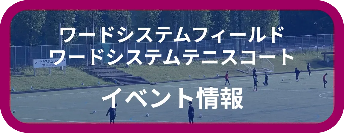 ワードシステムフィールド、ワードシステムテニスコード　イベント情報へ移動します。